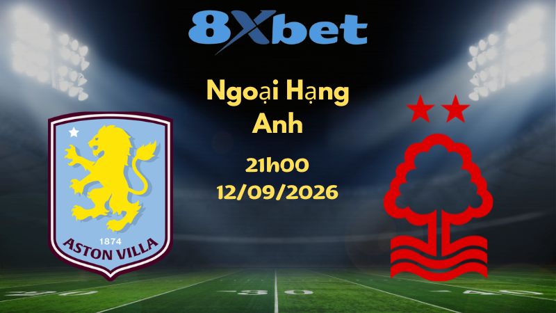 Soi kèo Aston Villa vs Nottingham - 12/09/2026 | Ngoại Hạng Anh