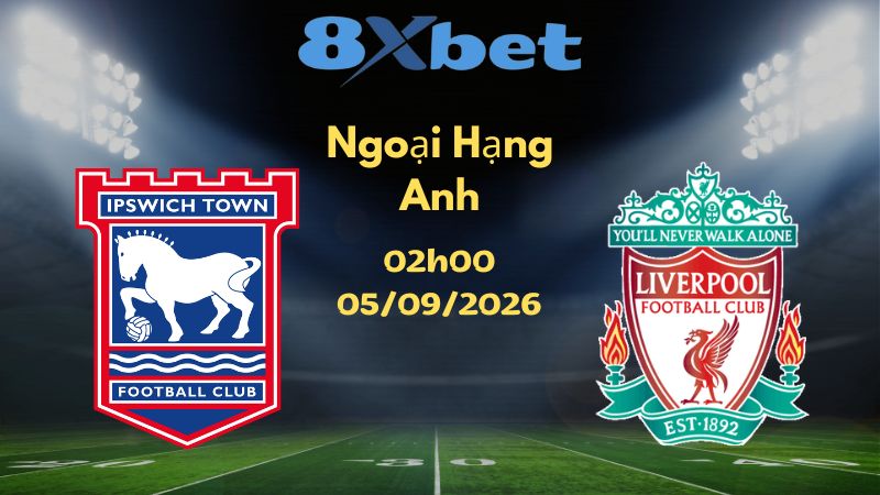 Soi kèo Ipswich vs Liverpool - 05/09/2026 | Championship